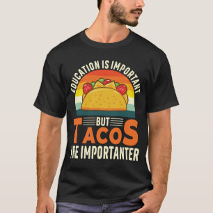 Education Is Important But Tacos Are Importanter T-Shirt