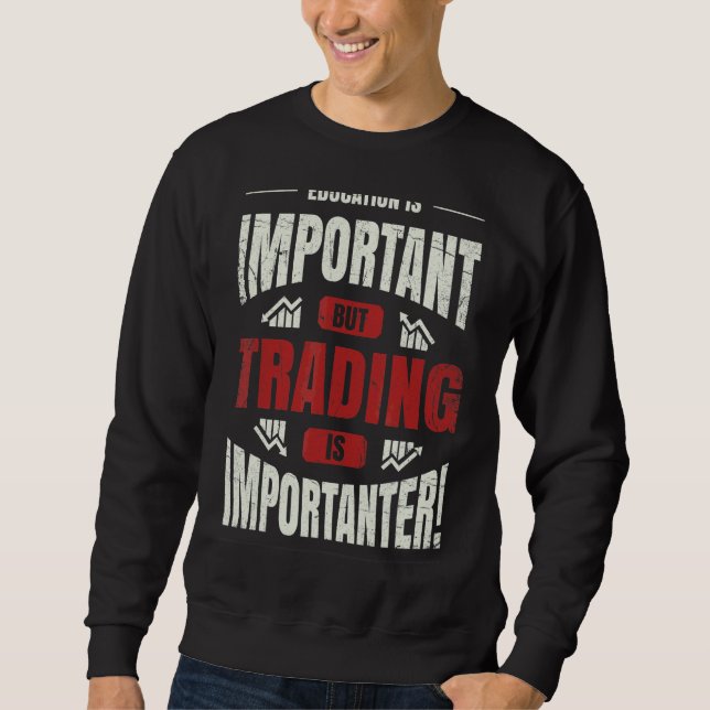 Education Is Important But Trading Is Importanter Sweatshirt (Front)