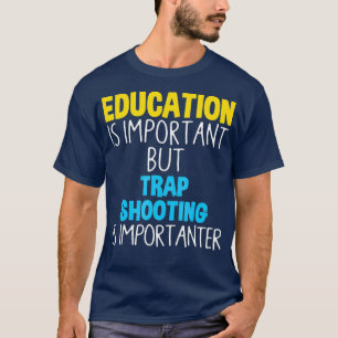 Education Is Important But Trap Shooting Is T-Shirt