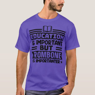 Education is important but trombone is importanter T-Shirt