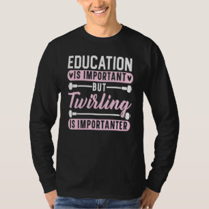 Education Is Important But Twirling Is Importanter T-Shirt