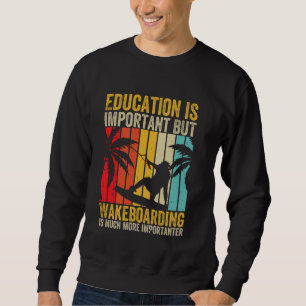 Education is important but Wakeboarding is importa Sweatshirt