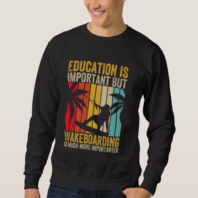 Education is important but Wakeboarding is importa Sweatshirt (Front)