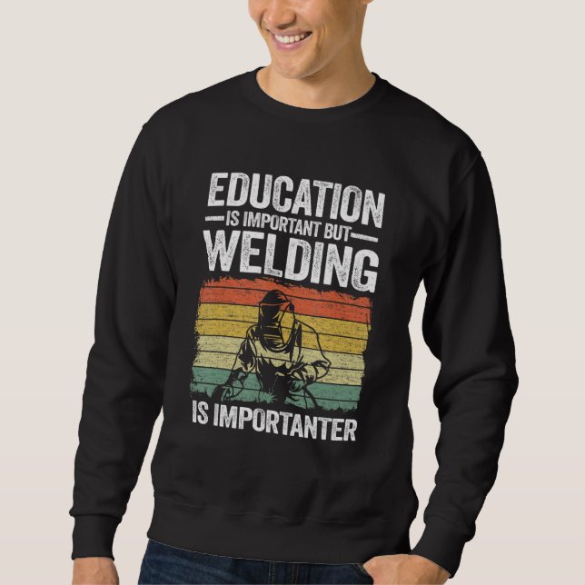 Education Is Important But Welding Is Importanter  Sweatshirt (Front)