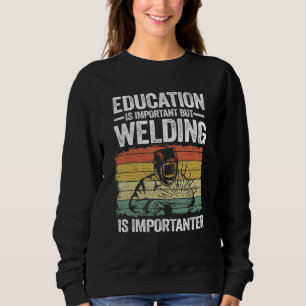 Education Is Important But Welding Is Importanter  Sweatshirt
