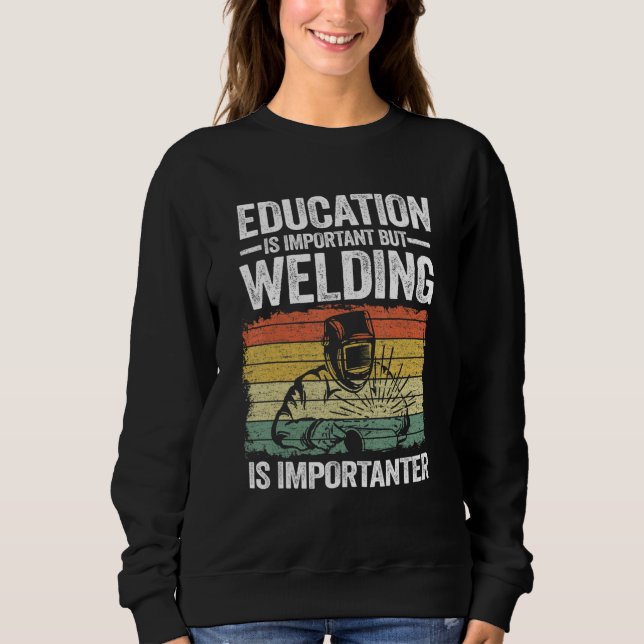 Education Is Important But Welding Is Importanter  Sweatshirt (Front)