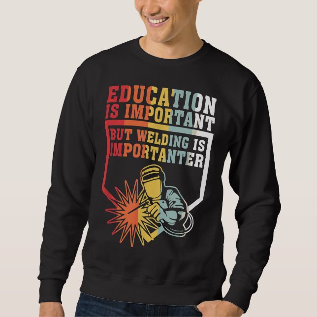 Education Is Important But Welding Is Importanter Sweatshirt (Front)