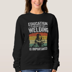 Education Is Important But Welding Is Importanter  Sweatshirt