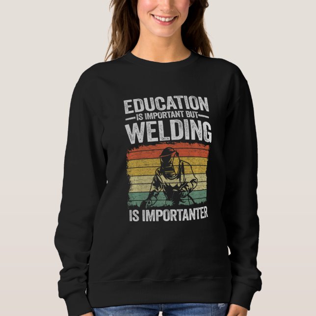 Education Is Important But Welding Is Importanter  Sweatshirt (Front)