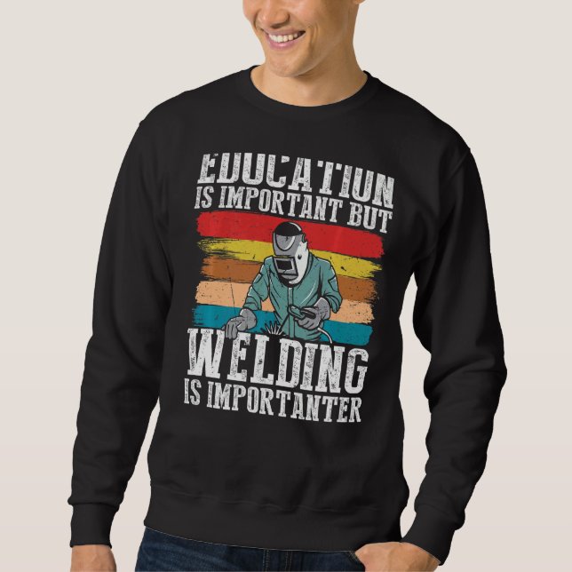 Education Is Important But Welding Is Importanter  Sweatshirt (Front)