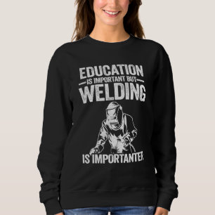 Education Is Important But Welding Is Importanter  Sweatshirt