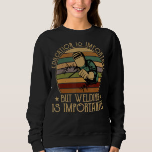 Education Is Important But Welding Is Importanter  Sweatshirt