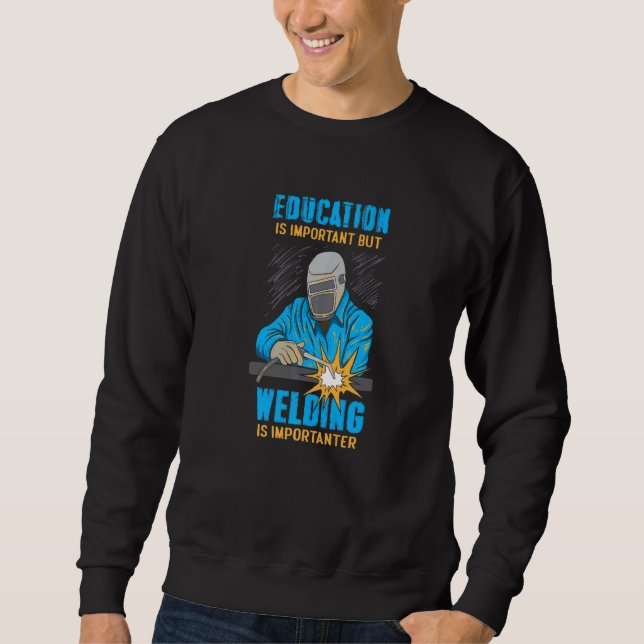 Education Is Important But Welding Is Importanter Sweatshirt (Front)