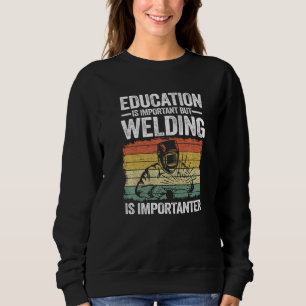 Education Is Important But Welding Is Importanter  Sweatshirt