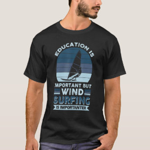 Education Is Important But Windsurfing Is Importan T-Shirt