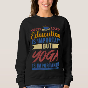 Education is Important But Yoga is Importanter Sweatshirt