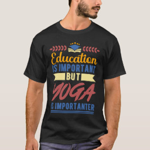 Education is Important But Yoga is Importanter T-Shirt