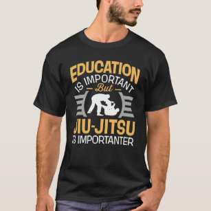 Education Is Important Jiu-Jitsu Is Importanter T-Shirt