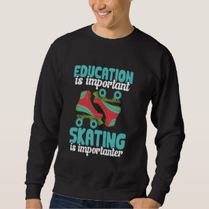 Education Is Important Skating Is Importanter Roll Sweatshirt