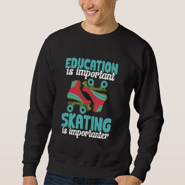 Education Is Important Skating Is Importanter Roll Sweatshirt (Front)