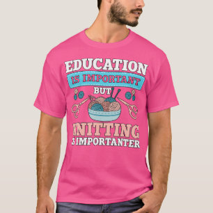 Education Knitting Is Importanter Knit Knitter Gif T-Shirt