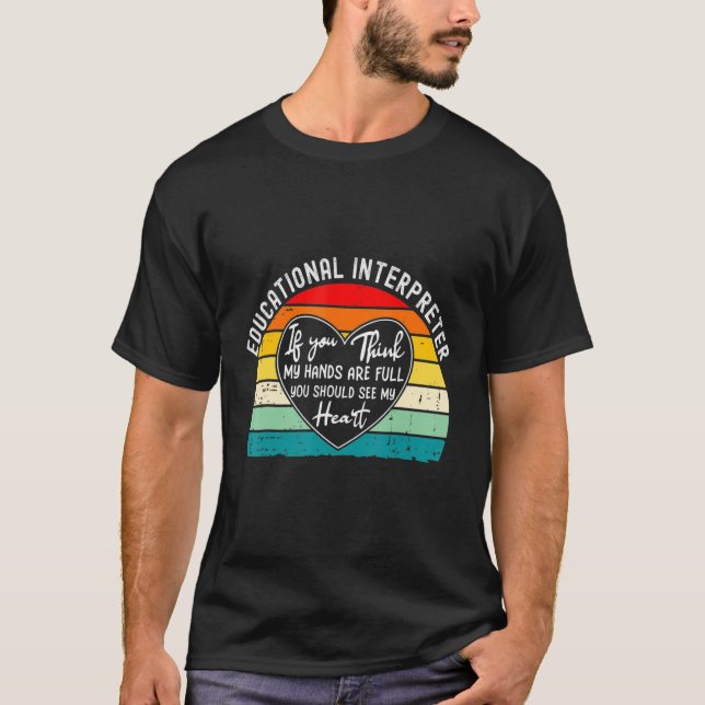 Educational Interpreter  If You Think My Hands Are T-Shirt (Front)