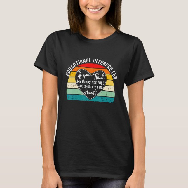 Educational Interpreter  If You Think My Hands Are T-Shirt (Front)