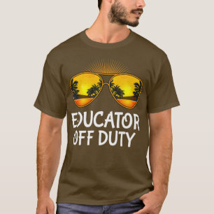Educator Off Duty,Sunglasses Beach Summer Last Day T-Shirt