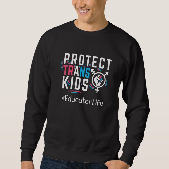 Educator Protect Trans Kids Transgender Lgbt Pride Sweatshirt (Front)