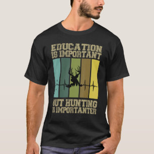 Eductaion Is Important But Hunting Is Importanter T-Shirt