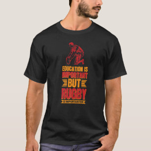 Eduction Is Important But Rugby Is Importanter T-Shirt