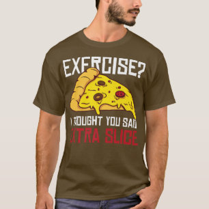 Eercise  I thought you said Etra Slice  T-Shirt