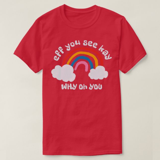 Eff you see kay rainbow T-Shirt (Design Front)