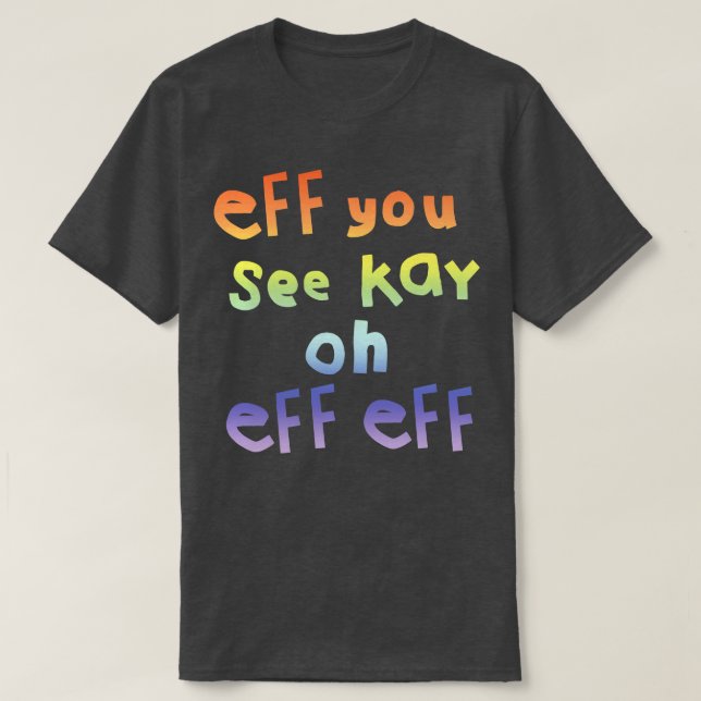 Eff You See Kay T-Shirt (Design Front)