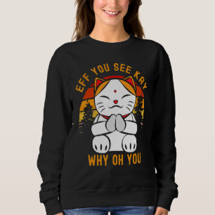 Eff You See Kay Why Oh You Cute Chibi Kitty Cat Yo Sweatshirt