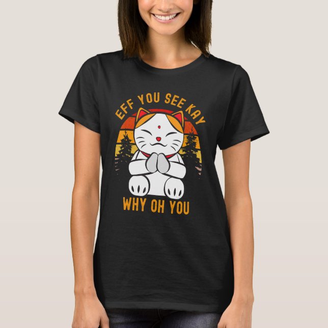Eff You See Kay Why Oh You Cute Chibi Kitty Cat Yo T-Shirt (Front)