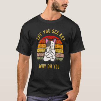 Eff You See Kay Why Oh You Cute Dog Puggle Yoga T-Shirt
