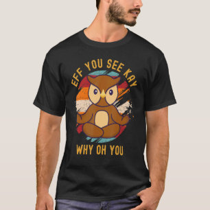 Eff You See Kay Why Oh You Cute Vintage Wise Owl Y T-Shirt