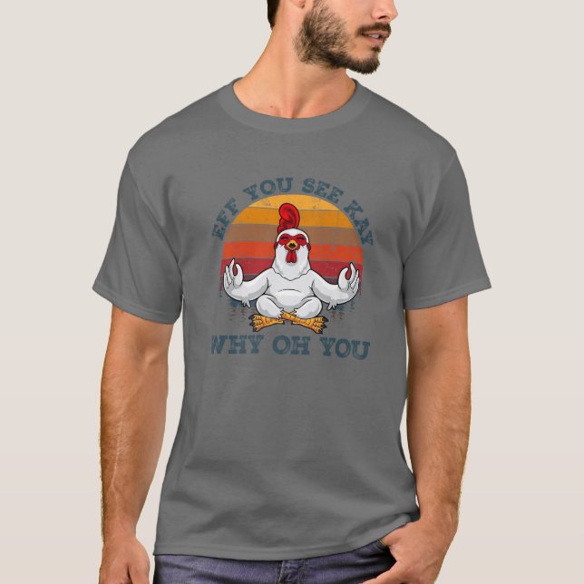 Eff You See Kay Why Oh You Funny Chicken Yoga Love T-Shirt (Front)