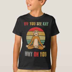 Eff You See Kay Why Oh You Funny Monkey Yoga Vinta T-Shirt