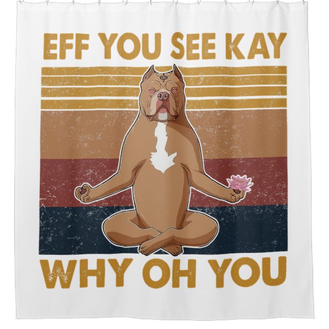 Eff You See Kay Why Oh You Funny Pitbull Dog Yoga  Shower Curtain (Front)