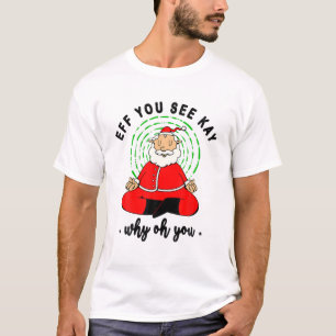Eff You See Kay Why Oh You Funny Santa Christmas Y T-Shirt