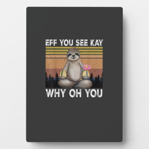 Eff You See Kay Why Oh You Funny Sloth Lover T-Shi Plaque