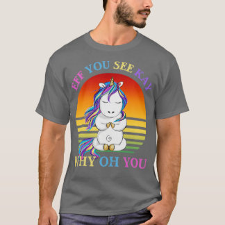 Eff You See Kay Why Oh You Funny Unicorn Yoga  T-Shirt