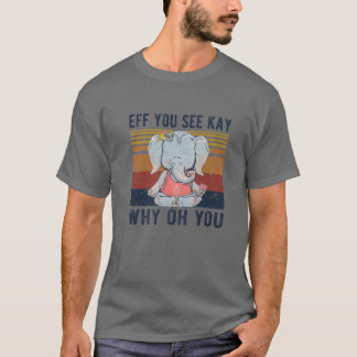 Eff You See Kay Why Oh You Funny Vintage Elephant T-Shirt