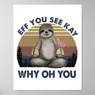 Eff You See Kay Why Oh You Funny Vintage Sloth Lov Poster
