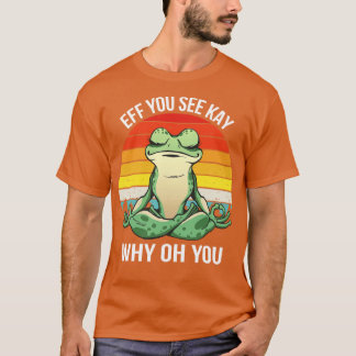 Eff You See Kay Why Oh You IV Frog T-Shirt