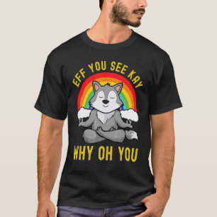 Eff You See Kay Why Oh You Rainbow Wolf Yoga T-Shirt