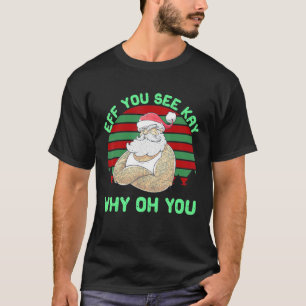 Eff You See Kay Why Oh You Santa Naughty Christmas T-Shirt