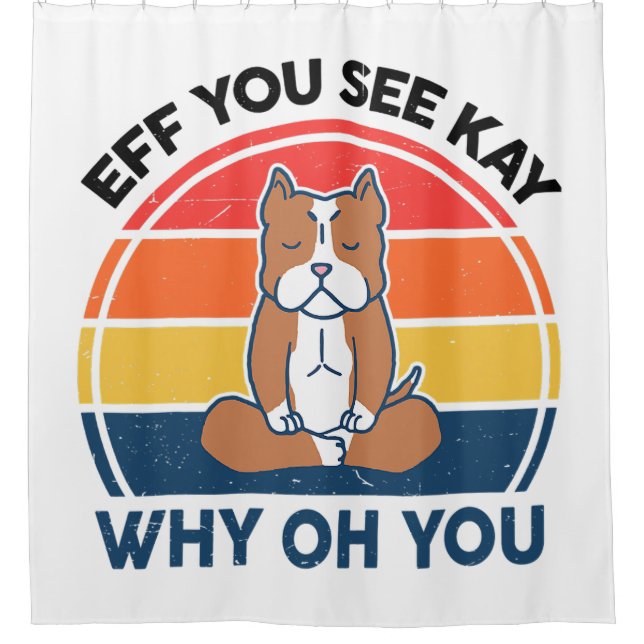 Eff You See Kay Why Oh You Shirt Pitbull Funny Yog Shower Curtain (Front)